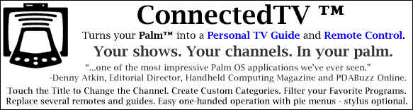 ConnectedTV turns your Palm into a Personalized TV Guide and Remote Control.